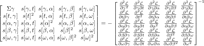                                     ⌊ 2    2    2    2    2  ⌋-1
⌊ Σ γ  s[γ,t] s[γ,α ] s[γ,β] s[γ,ω]⌋    ∂∂γL2  ∂∂γL∂t∂∂γL∂α  ∂∂γ∂Lβ- ∂∂γL∂ω-
|s[t,γ] s[t]2 s[t,α]  s[t,β] s[t,ω]|     ||∂∂2tL∂γ ∂∂2tL2 ∂∂t2L∂α  ∂∂2t∂Lβ- ∂∂2t∂Lω-||
||s[α,γ] s[α,t] s[α]2 s[α,β] s[α,ω]|| = - ||∂2L- ∂2L- ∂2L2  ∂2L- ∂2L-||
|⌈s[β,γ] s[β,t] s[β,α ] s[β ]2 s[β,ω]|⌉     ||∂∂α2∂Lγ ∂∂α2∂Lt-∂∂α2L-  ∂α∂∂2βL  ∂∂α2∂ωL-||
 s[ω,γ] s[ω,t] s[ω, α] s[ω,β ]2 s[ω]2     ⌈∂β2∂γ ∂β2∂t∂β∂2α  ∂β22  ∂β2∂ω ⌉
                                     ∂∂ωL∂γ ∂∂ωL∂t∂∂ωL∂α ∂∂ω∂Lβ2 ∂∂ωL2

