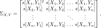        ⌊                           ⌋
        s[X1,Y1]2 s[X1, Y2] ...s[X1,Yn ]
       || s[X2,Y1] s[X2, Y2] ...s[X2,Yn ]||
ΣX,Y = |⌈    ..       ..    ...    ..   |⌉ ,
            .       .          .
        s[Xn,Y1] s[Xn, Y2] ...s[Xn, Yn]
