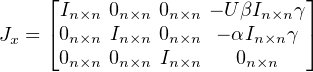      ⌊                        ⌋
      In×n 0n×n 0n×n - UβIn×n γ
Jx = ⌈0n×n In×n 0n×n - αIn×nγ ⌉
      0n×n 0n×n In×n    0n×n
