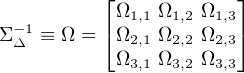           ⌊           ⌋
 -1       ⌈Ω1,1 Ω1,2 Ω1,3⌉
ΣΔ  ≡ Ω =  Ω2,1 Ω2,2 Ω2,3
           Ω3,1 Ω3,2 Ω3,3

