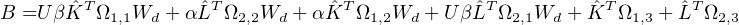 B =U βKˆT Ω  W   +α ˆLTΩ   W  + α ˆKT Ω W  + U βˆLTΩ   W  + ˆKT Ω   + ˆLTΩ
          1,1 d        2,2 d        1,2  d         2,1  d      1,3      2,3
