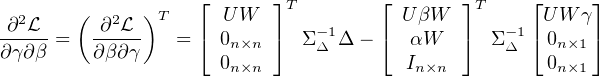                    ⌊      ⌋T        ⌊       ⌋T    ⌊     ⌋
∂2L--  ( ∂2L-)T      U W      -1      U βW      -1  UW γ
∂γ∂β =   ∂β∂γ    = ⌈ 0n×n ⌉  ΣΔ Δ - ⌈  αW   ⌉  ΣΔ ⌈ 0n×1⌉
                     0n×n              In×n          0n×1
