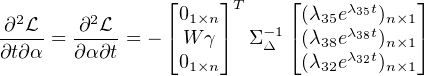                 ⌊    ⌋T     ⌊    λ  t   ⌋
 ∂2L    ∂2L      01×n    - 1 (λ35eλ35)tn×1
∂t∂α-= ∂α-∂t = - ⌈ W γ⌉ ΣΔ  ⌈(λ38eλ38)tn×1⌉
                 01×n        (λ32e 32)n×1
