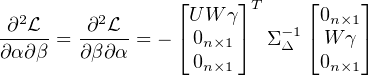                  ⌊     ⌋T    ⌊    ⌋
 ∂2L    ∂2L       UW  γ    -1 0n×1
∂α∂β-= ∂-β∂α = - ⌈0n×1 ⌉ Σ Δ ⌈ W γ⌉
                  0n×1        0n×1
