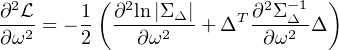 ∂2L     1 (∂2ln|Σ |      ∂2Σ -1  )
---2 = --  -----2Δ- +ΔT  ---Δ2-Δ
∂ ω     2    ∂ ω          ∂ω
