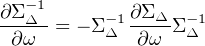   -1
∂ΣΔ--= - Σ-Δ1∂Σ-ΔΣ -Δ1
 ∂ω          ∂ω
