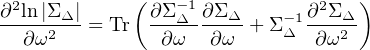 ∂2ln-|Σ-Δ|     (∂Σ--Δ1∂Σ-Δ    -1∂2Σ-Δ)
  ∂ω2   = Tr   ∂ω   ∂ω  + ΣΔ  ∂ω2
