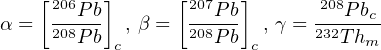     [206  ]      [207  ]       208
α =  208Pb  , β = 208Pb  , γ = 232P-bc
        Pb c         Pb c        Thm
