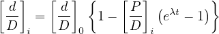 [ d]   [ d]  {   [ P] (      )}
 --  =   --   1-   --  eλt - 1
 D  i    D 0       D i
