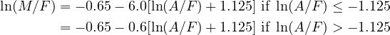 ln(M ∕F) = - 0.65 - 6.0[ln(A∕F )+ 1.125] if ln(A∕F ) ≤ - 1.125
        = - 0.65 - 0.6[ln(A∕F )+ 1.125] if ln(A∕F ) > - 1.125
