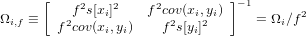      [    2    2     2         ]&minus;1
&Omega;i,f &equiv;    f2 s[xi]     f cov2(xi,2yi)     = &Omega;i∕f2
       f cov(xi,yi)    f s[yi]
