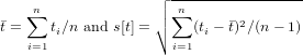                    ┌│ -----------------
   &sum;n              │∘ &sum;n      2
�t =   ti∕n and s[t] =     (ti &minus; �t)∕(n&minus; 1)
   i=1                i=1
     