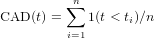          &sum;n
CAD (t) =   1(t < ti)∕n
         i=1
