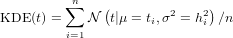          n
KDE (t) = &sum;  N (t|&mu; = ti,&sigma;2 = h2i)∕n
         i=1
