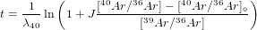         (                             )
   -1-         [40Ar∕36Ar]&minus;-[40Ar∕36Ar]∘-
t = &lambda;40 ln 1+ J       [39Ar ∕36Ar ]

