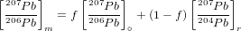 [207  ]      [207   ]         [207  ]
 ---Pb   = f  --P-b  + (1&minus; f) ---Pb
 206Pb m      206P b ∘         204Pb r

