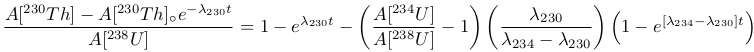   230       230                (   234     ) (          ) (            )
A[--Th]&minus;23A8-[--Th]∘= 1 &minus; e&lambda;230t &minus;  A[23U8-]&minus; 1   ---&lambda;230---   1&minus; e[&lambda;234&minus;&lambda;230]t
     A [  U]                    A[  U ]      &lambda;234 &minus; &lambda;230
