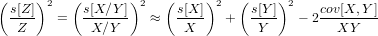 (     )2   (      )2   (     )2  (     )2
  s[Z]   =  s[X∕Y-]  &asymp;   s[X-]   +  s[Y-]  &minus; 2 cov[X,Y-]
   Z         X ∕Y         X         Y          XY
