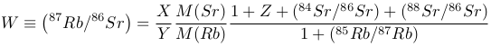      (        )   X M (Rb)1 + Z[1 +(84Sr∕87Sr)+ (88Sr∕87Sr)]
W  &equiv;  87Rb ∕86Sr  = ----------------------85---87-------------
                  Y M (Sr)          1+ ( Rb ∕ Rb )
