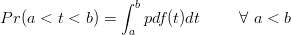                 ∫ b
Pr (a <  t < b) = a pdf (t)dt     ∀ a <  b
