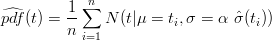             n
^        1-∑
pdf(t) = n    N (t|μ =  ti,σ =  α ˆσ(ti))
           i=1
