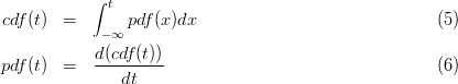            ∫ t
 cdf (t)  =       pdf(x )dx                              (5)
             -∞
            d(cdf(t))
pdf (t)  =   ---------                                 (6)
               dt
