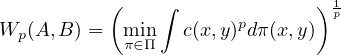            (   ∫       p      ) 1p
Wp (A, B) =  mπi∈nΠ   c(x,y) dπ(x,y)
