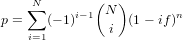    N&sum;        (N )
p =   (&minus; 1)i&minus;1  i (1 &minus; if)n
    i=1
