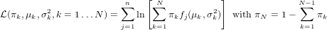                         n   [ N            ]             N -1
L(π ,μ ,σ2,k = 1 ...N ) = ∑ ln ∑ π f (μ ,σ2)  with π  = 1-  ∑  π
   k  k  k             j=1   k=1 k j  k  k        N       k=1  k
